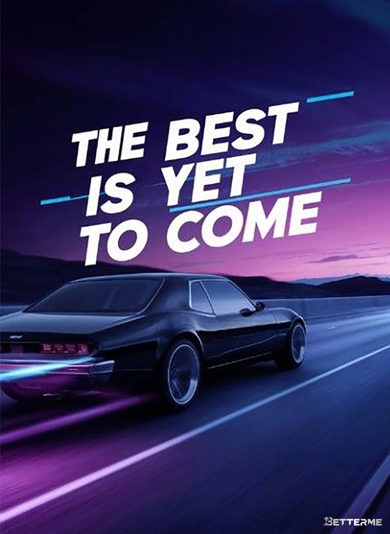 THE BEST IS YET TO COME
